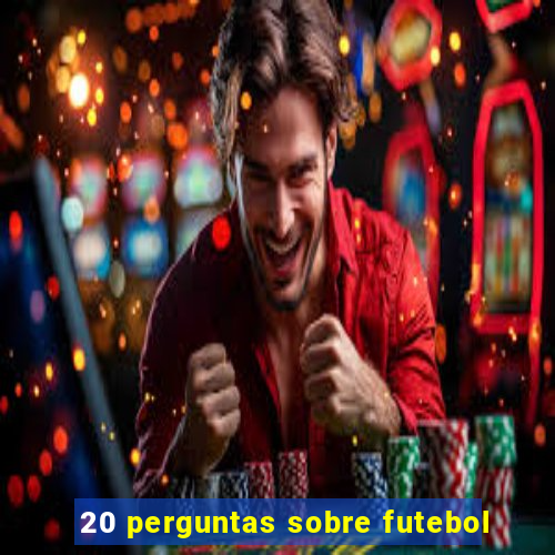 20 perguntas sobre futebol